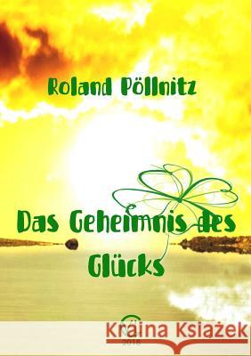 Das Geheimnis des Glücks Roland Pöllnitz 9780244999322