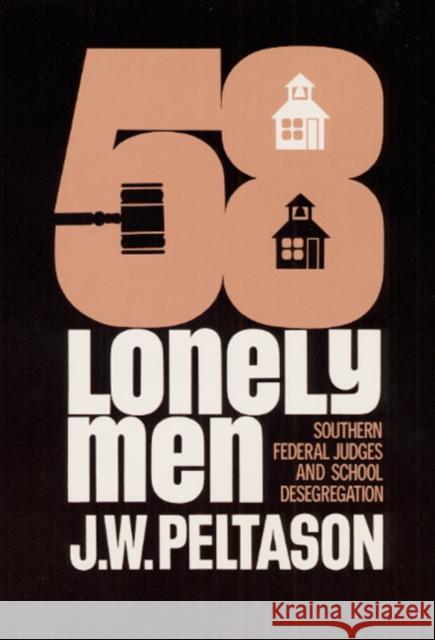 Fifty-Eight Lonely Men: Southern Federal Judges and School Desegregation Peltason, J. W. 9780252001758 University of Illinois Press