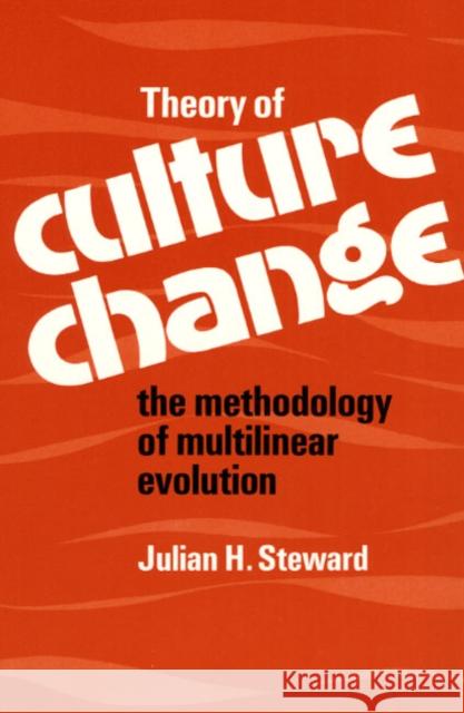 Theory of Culture Change: The Methodology of Multilinear Evolution Steward, Julian H. 9780252002953 University of Illinois Press