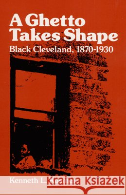 A Ghetto Takes Shape: Black Cleveland, 1870-1930 Kusmer, Kenneth L. 9780252006906 University of Illinois Press