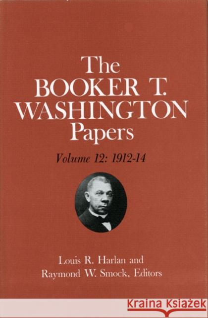 Booker T. Washington Papers Volume 12: 1912-14 Volume 12 Washington, Booker T. 9780252009747 University of Illinois Press