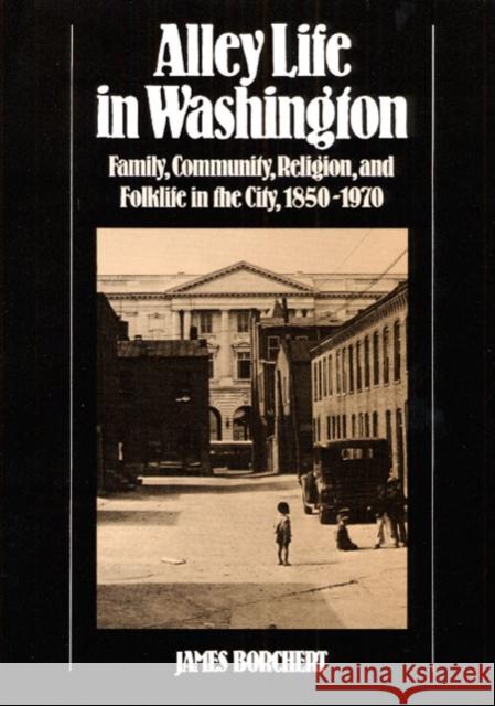 Alley Life in Washington: Family, Community, Religion, and Folklife in the City, 1850-1970 Borchert, James 9780252010033 University of Illinois Press