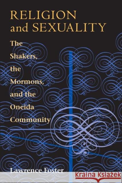 Religion and Sexuality: The Shakers, the Mormons, and the Oneida Community Foster, Lawrence 9780252011191