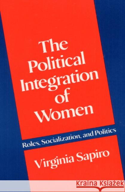 The Political Integration of Women: Roles, Socialization, and Politics Sapiro, Virginia 9780252011412