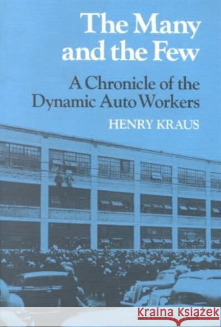 The Many and Few: A Chronicle of the Dynamic Auto Workers Kraus, Henry 9780252011993 University of Illinois Press