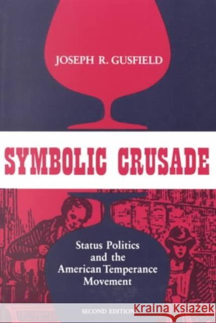Symbolic Crusade: Status Politics and the American Temperance Movement Gusfield, Joseph R. 9780252013126 University of Illinois Press