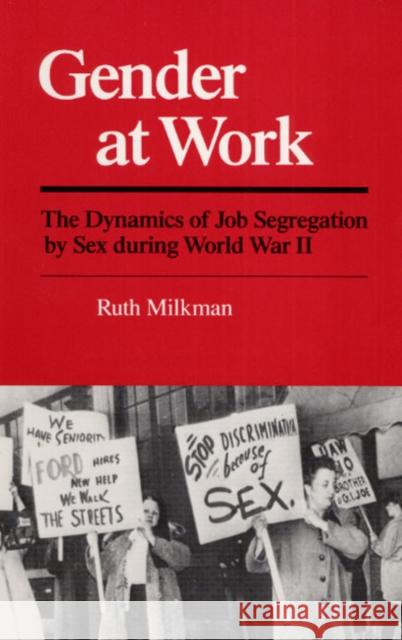 Gender at Work: The Dynamics of Job Segregation by Sex During World War II Milkman, Ruth 9780252013577 University of Illinois Press