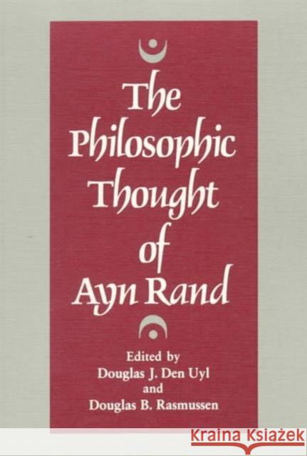 The Philosophic Thought of Ayn Rand Douglas J. De Douglas B. Rasmussen 9780252014079 University of Illinois Press