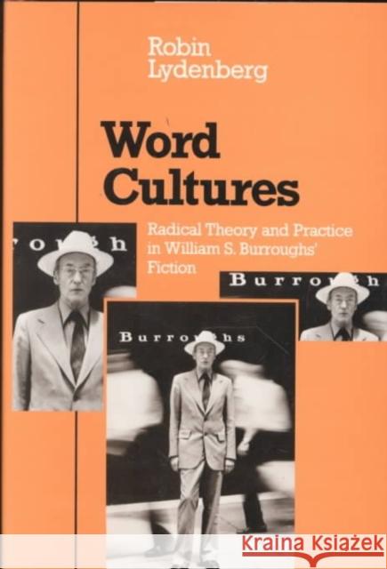 Word Cultures: Radical Theory and Practice in William S. Burroughs' Fiction Lydenberg, Robin 9780252014130 University of Illinois Press