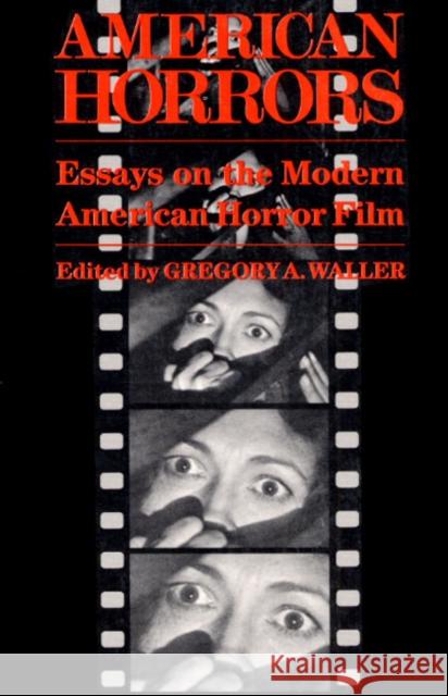 American Horrors: Essays on the Modern American Horror Film Waller, Gregory A. 9780252014482 University of Illinois Press