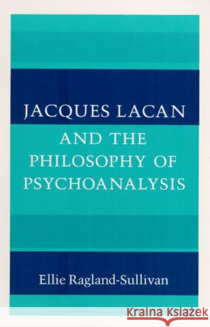 Jacques Lacan and the Philosophy of Psychoanalysis Ellie Ragland-Sullivan 9780252014659 University of Illinois Press