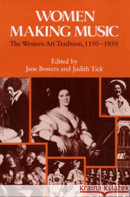 Women Making Music: The Western Art Tradition, 1150-1950 Bowers, Jane 9780252014703 University of Illinois Press