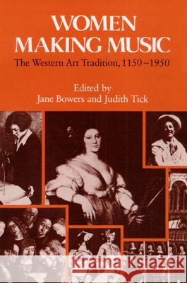 Women Making Music: The Western Art Tradition, 1150-1950 Bowers, Jane 9780252014703 University of Illinois Press