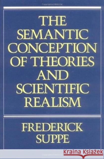 The Semantic Conception of Theories and Scientific Realism Suppe, Frederick 9780252016059 University of Illinois Press