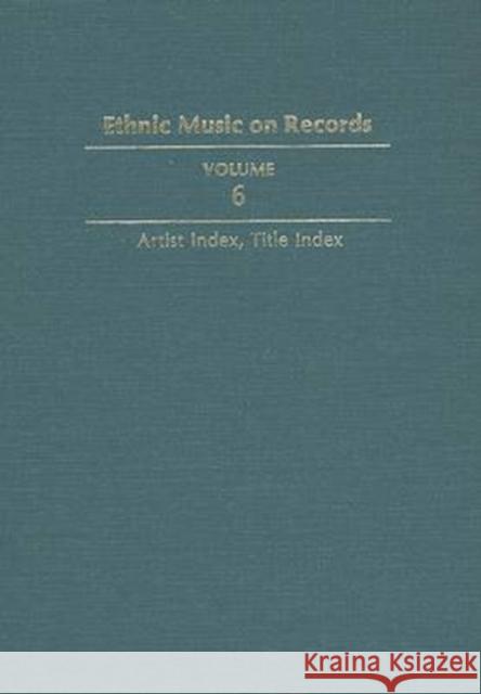 Ethnic Music on Records: A Discography of Ethnic Recordings Produced in the United States, 1893-1942: Artist Index, Title Index Richard K. Spottswood 9780252017247 University of Illinois Press