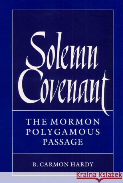Solemn Covenant: The Mormon Polygamous Passage B. Carmon Hardy 9780252018336 University of Illinois Press