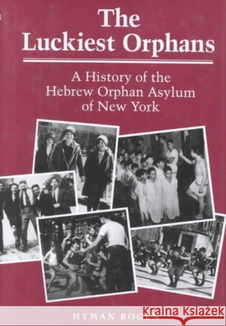 The Luckiest Orphans: A History of the Hebrew Orphan Asylum of New York Bogen, Hyman 9780252018879 University of Illinois Press