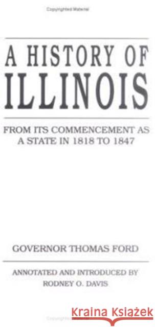 History of Illinois: From Its Commencement as a State in 1818 Thomas Ford Terence A. Tanner Rodney O. Davis 9780252021404 University of Illinois Press