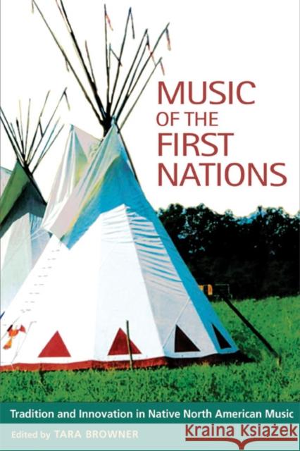 Music of the First Nations: Tradition and Innovation in Native North America Tara Browner 9780252022210