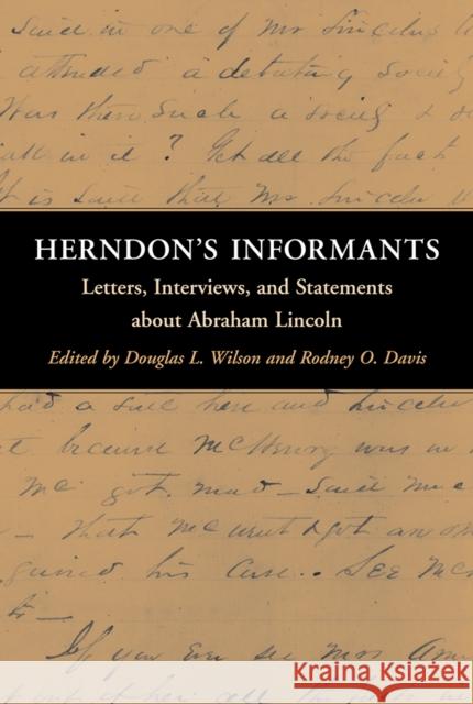 Herndon's Informants: Letters, Interviews, and Statements about Abraham Lincoln Douglas L. Wilson Terry Wilson Rodney O. Davis 9780252023286 University of Illinois Press