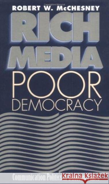 Rich Media, Poor Democracy: Communication Politics in Dubious Times McChesney, Robert W. 9780252024481 University of Illinois Press
