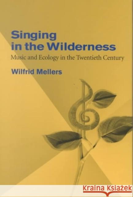 Singing in the Wilderness: Music and Ecology in the Twentieth Century Wilfrid Mellers 9780252025297 University of Illinois Press