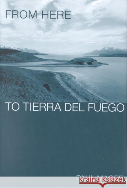 From Here to Tierra del Fuego Paul Magee 9780252025556 University of Illinois Press