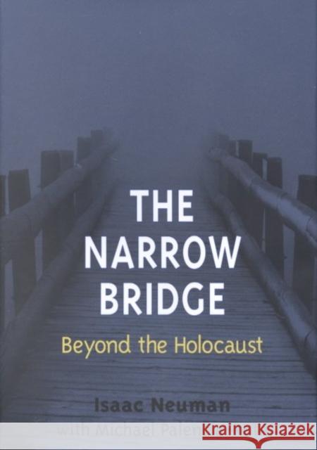 The Narrow Bridge: Beyond the Holocaust Isaac Neuman Michael Palencia-Roth 9780252025617