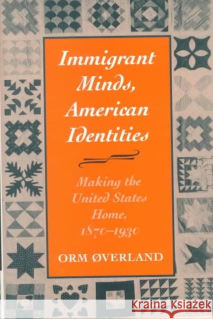 Immigrant Minds, American Identities: Making the United States Home, 1870-1930 Overland, Orm 9780252025624 University of Illinois Press