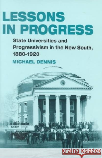 Lessons in Progress: State Universities and Progressivism in the New South, 1880-1920 Michael Dennis 9780252026171