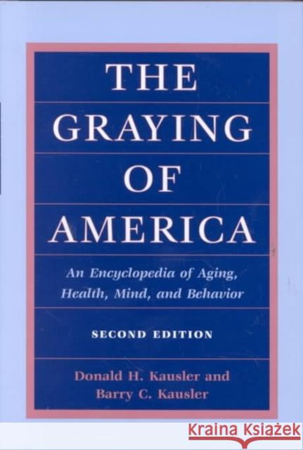 The Graying of America: An Encyclopedia of Aging, Health, Mind, and Behavior Donald H. Kausler Barry C. Kausler 9780252026355 University of Illinois Press