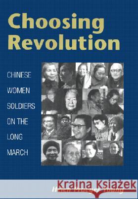 Choosing Revolution: Chinese Women Soldiers on the Long March Helen Praeger Young 9780252026720 University of Illinois Press