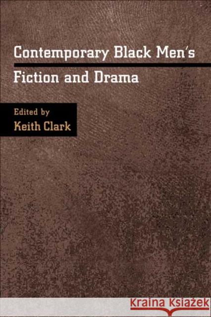 Contemporary Black Men's Fiction and Drama Keith Clark 9780252026768