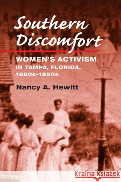 Southern Discomfort: Women's Activism in Tampa, Florida, 1880s-1920s Nancy A. Hewitt 9780252026829