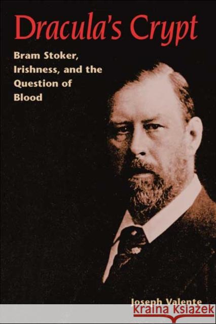 Dracula's Crypt: Bram Stoker, Irishness, and the Question of Blood Joseph Valente 9780252026966
