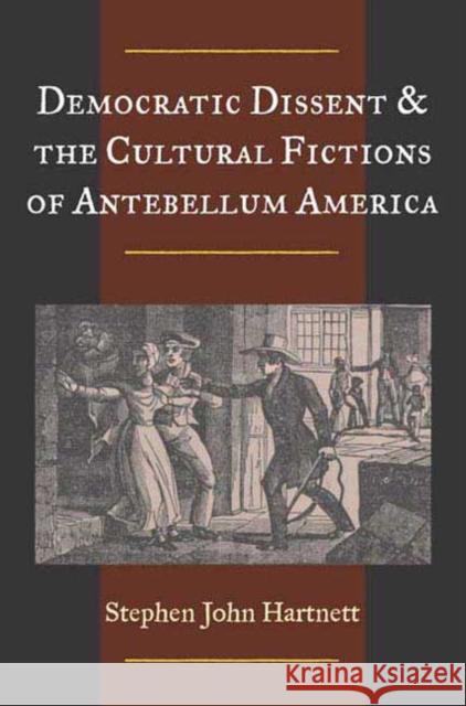 Democratic Dissent and the Cultural Fictions of Antebellum America Hartnett, Stephen John 9780252027222