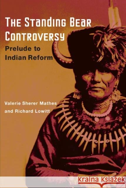 The Standing Bear Controversy: Prelude to Indian Reform Valerie Sherer Mathes Richard Lowitt 9780252028526