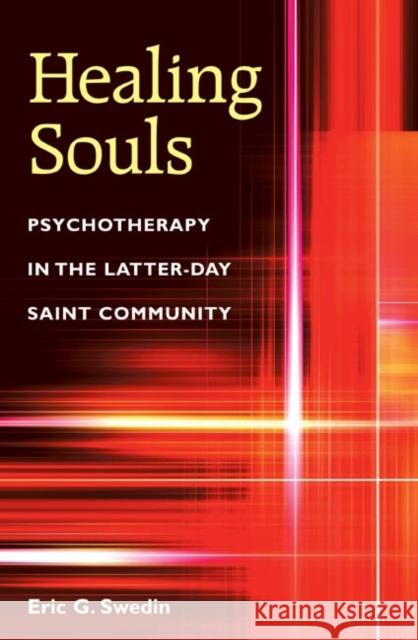 Healing Souls: Psychotherapy in the Latter-Day Saint Community Eric Gottfrid Swedin 9780252028649 University of Illinois Press