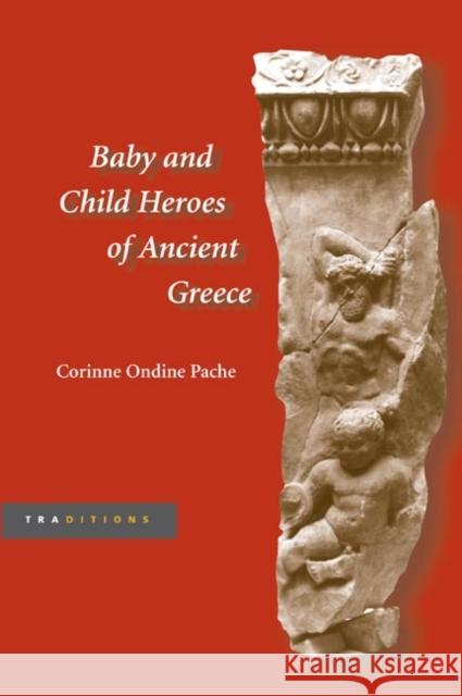 Baby and Child Heroes in Ancient Greece Corinne Ondine Pache 9780252029295