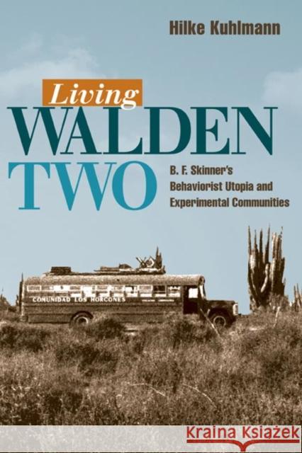 Living Walden Two: B. F. Skinner's Behaviorist Utopia and Experimental Communities Hilke Kuhlmann 9780252029622 University of Illinois Press