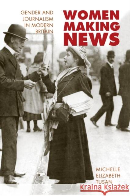Women Making News: Gender and Journalism in Modern Britain Tusan, Michelle 9780252030154 University of Illinois Press