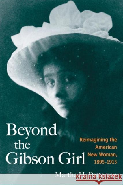 Beyond the Gibson Girl: Reimagining the American New Woman, 1895-1915 Martha H. Patterson 9780252030178 University of Illinois Press