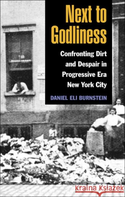 Next to Godliness: Confronting Dirt and Despair in Progressive Era New York City Daniel Eli Burnstein 9780252030246 University of Illinois Press