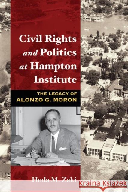 Civil Rights and Politics at Hampton Institute: The Legacy of Alonzo G. Moron Hoda Zaki 9780252031106 University of Illinois Press