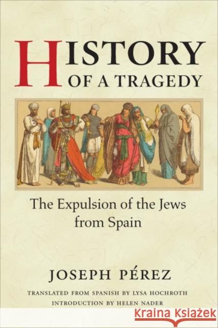 History of a Tragedy: The Expulsion of the Jews from Spain Joseph Perez Lysa Hochroth Helen Nader 9780252031410 University of Illinois Press