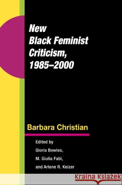 New Black Feminist Criticism, 1985-2000 Barbara Christian Gloria Bowles M. Giulia Fabi 9780252031809