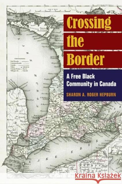 Crossing the Border: A Free Black Community in Canada Sharon A. Roger Hepburn 9780252031830 University of Illinois Press