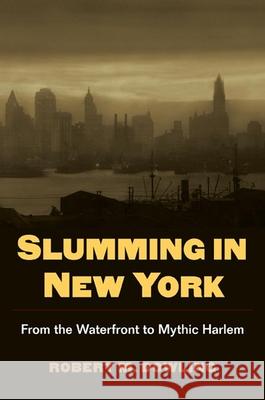 Slumming in New York: From the Waterfront to Mythic Harlem Robert M. Dowling 9780252031946 University of Illinois Press