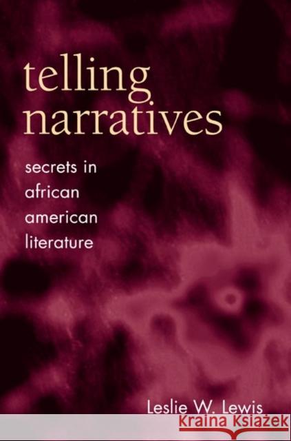 Telling Narratives: Secrets in African American Literature Leslie W. Lewis 9780252032110 University of Illinois Press
