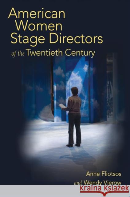 American Women Stage Directors of the Twentieth Century Anne Fliotsos Wendy Vierow 9780252032264 University of Illinois Press